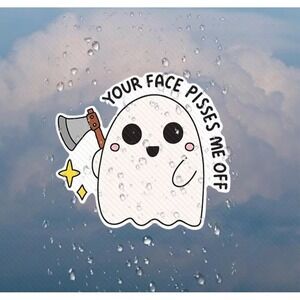 Your Face P*sses Me Off Ghost Axe Vinyl Sticker Sarcastic Dark Humor 3"